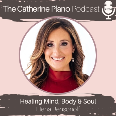 Episode 324: Healing Mind, Body & Soul with Elena Bensonoff