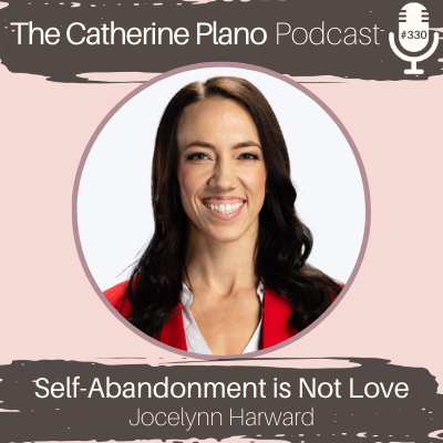 Episode 330: Self-Abandonment is Not Love with Jocelynn Harward