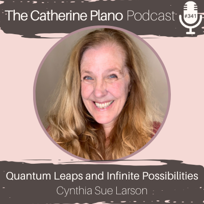 EP 341: Quantum Leaps and Infinite Possibilities with Cynthia Sue Larson