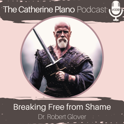 EP 339: Unleashing Personal Growth and Breaking Free from Shame with Dr. Robert Glover