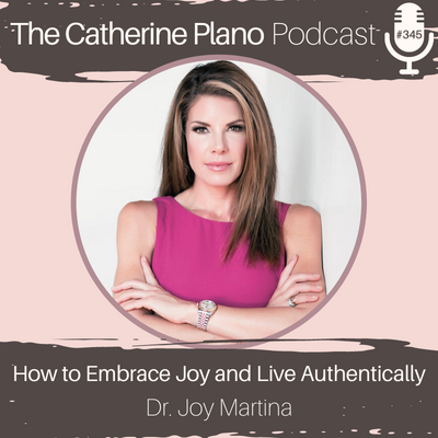 EP 345: How to Embrace Joy and Live Authentically with Dr. Joy Martina